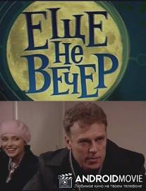 Еще не вечер / Esche ne vecher