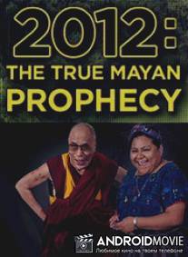 2012: The True Mayan Prophecy