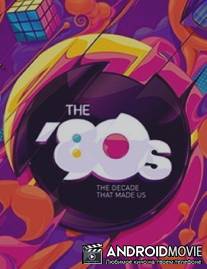 80-е: Десятилетие, которое сотворило нас / '80s: The Decade That Made Us, The
