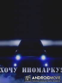 Хочу иномарку! / Khochu inomarku!