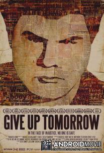 Откажись от завтрашнего дня / Give Up Tomorrow