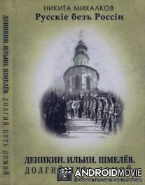 Русские без России. Деникин.Ильин. Шмелев. Долгий путь домой.